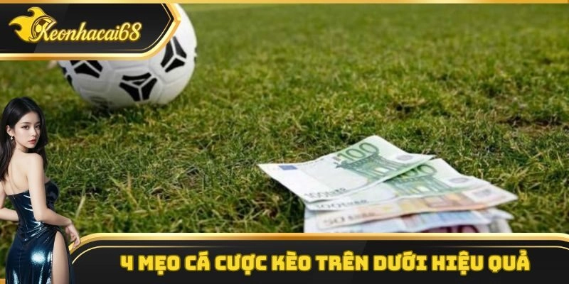 4 mẹo c&aacute; cược k&egrave;o tr&ecirc;n dưới hiệu quả