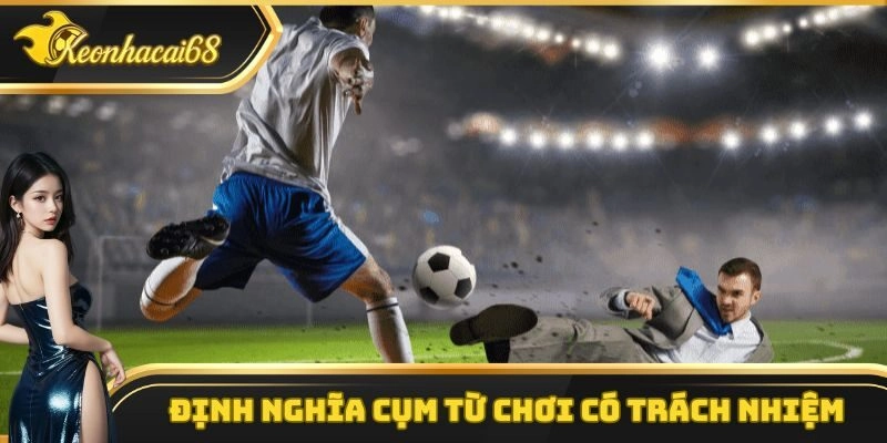 Định nghĩa cụm từ chơi c&oacute; tr&aacute;ch nhiệm