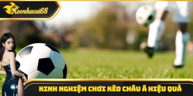 Kinh nghiệm chơi k&egrave;o ch&acirc;u &Aacute; hiệu quả nhất từ c&aacute;c chuy&ecirc;n gia