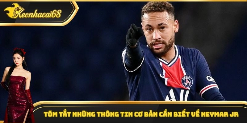 T&oacute;m tắt những th&ocirc;ng tin cơ bản cần biết về Neymar Jr
